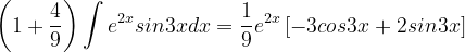 \dpi{120} \left ( 1+\frac{4}{9} \right )\int e^{2x}sin3x dx =\frac{1}{9}e^{2x}\left [-3cos3x+ 2sin3x \right ]
